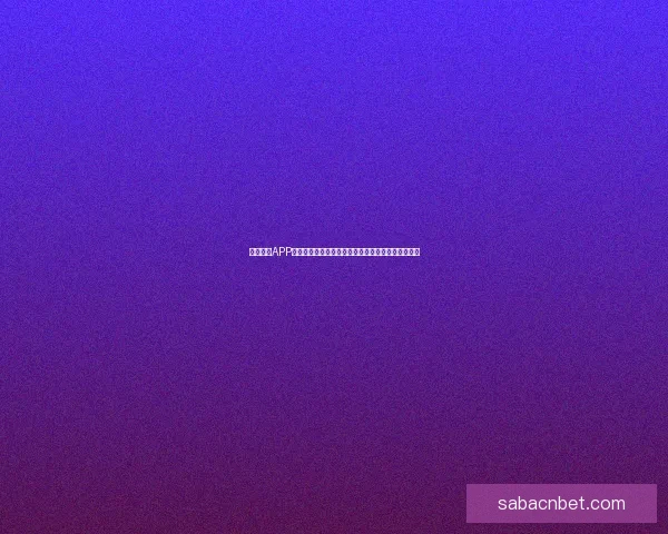 沙巴体育APP下载:畅享全球赛事,体验极速下注和实时比分更新 沙巴体育APP下载:畅享全球赛事,体验极速下注和实时比分更新